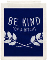 BE KIND (of a bitch)